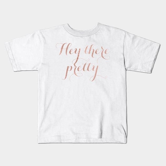 Hey there pretty - rose gold quote Kids T-Shirt by RoseAesthetic